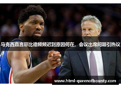 马克西直言恩比德频频迟到原因何在，会议出席问题引热议